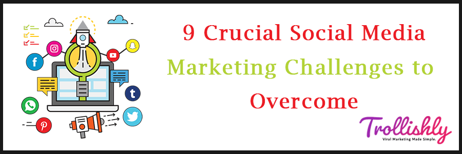 9 Crucial Social Media Marketing Challenges to Overcome