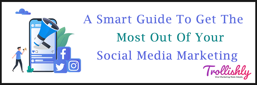 A Smart Guide To Get The Most Out Of Your Social Media Marketing