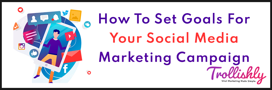 How To Set Goals For Your Social Media Marketing Campaign