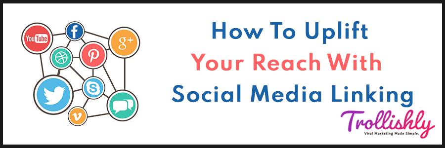 How To Uplift Your Reach With Social Media Linking?