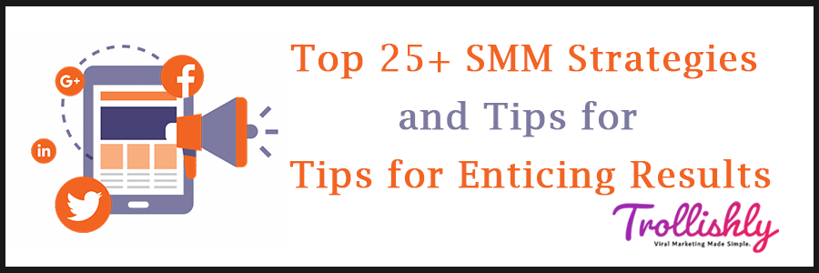 Top 25+ SMM Strategies and Tips for Enticing Results